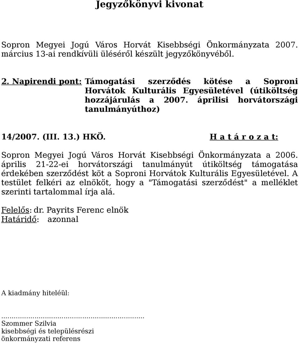 áprilisi horvátországi tanulmányúthoz) 14/2007. (III. 13.) HKÖ. H a t á r o z a t: Sopron Megyei Jogú Város Horvát Kisebbségi Önkormányzata a 2006.