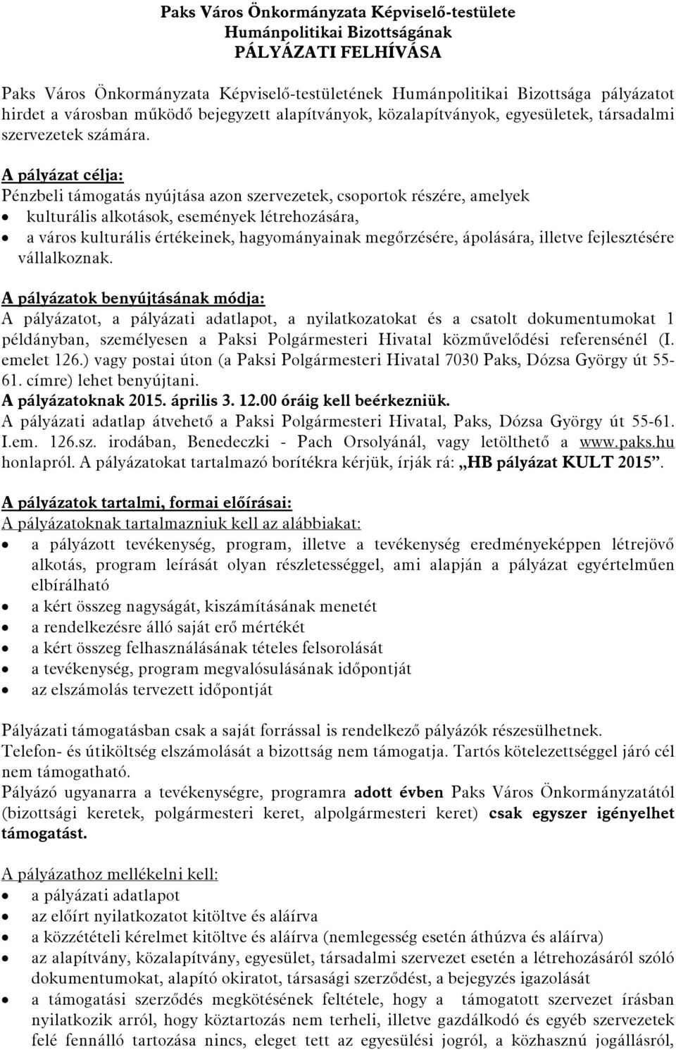 A pályázat célja: Pénzbeli támogatás nyújtása azon szervezetek, csoportok részére, amelyek kulturális alkotások, események létrehozására, a város kulturális értékeinek, hagyományainak megőrzésére,