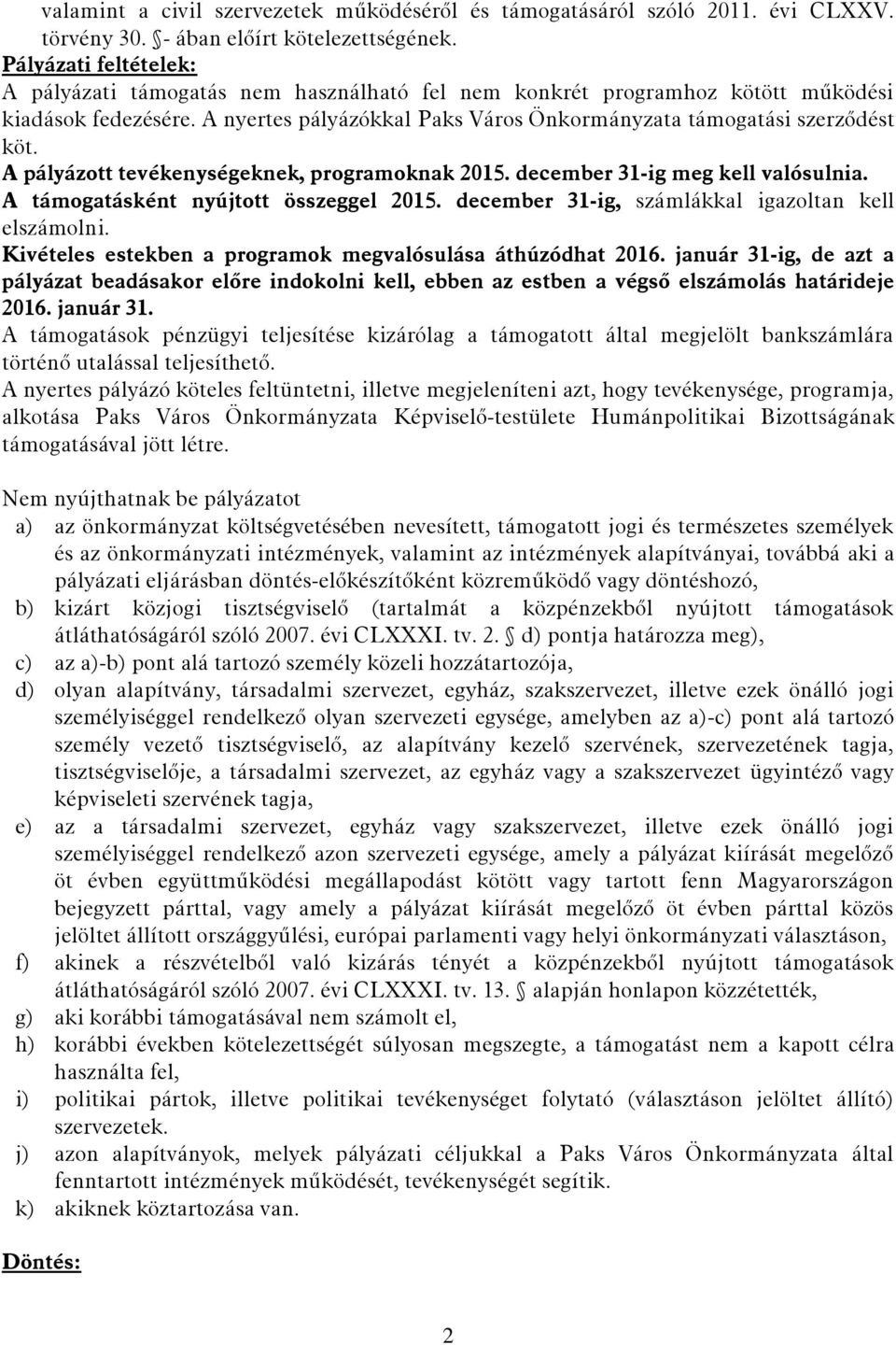 A pályázott tevékenységeknek, programoknak 2015. december 31-ig meg kell valósulnia. A támogatásként nyújtott összeggel 2015. december 31-ig, számlákkal igazoltan kell elszámolni.