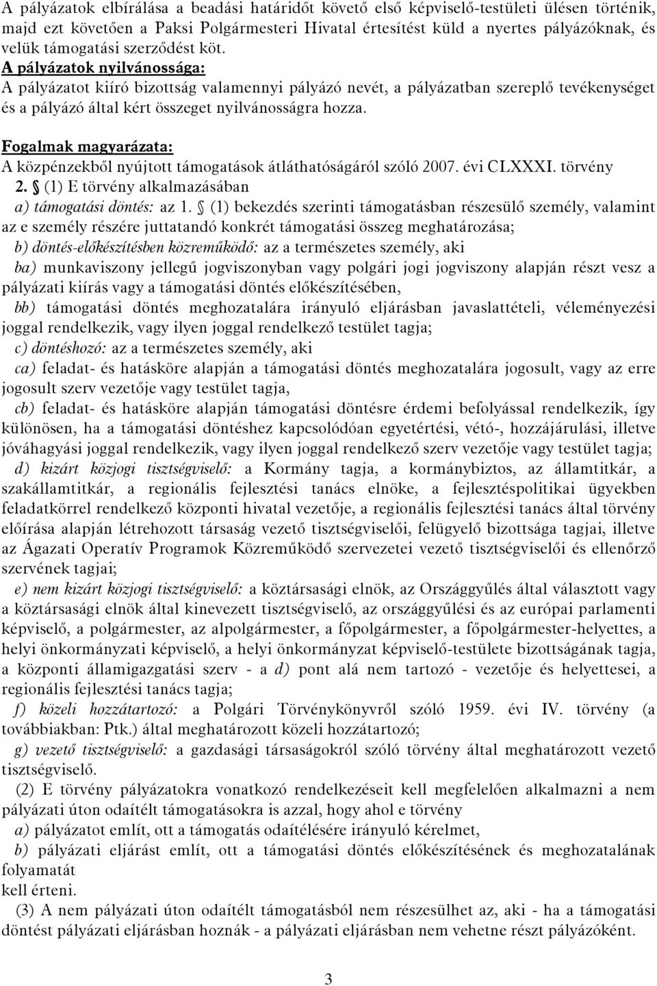 Fogalmak magyarázata: A közpénzekből nyújtott támogatások átláthatóságáról szóló 2007. évi CLXXXI. törvény 2. (1) E törvény alkalmazásában a) támogatási döntés: az 1.