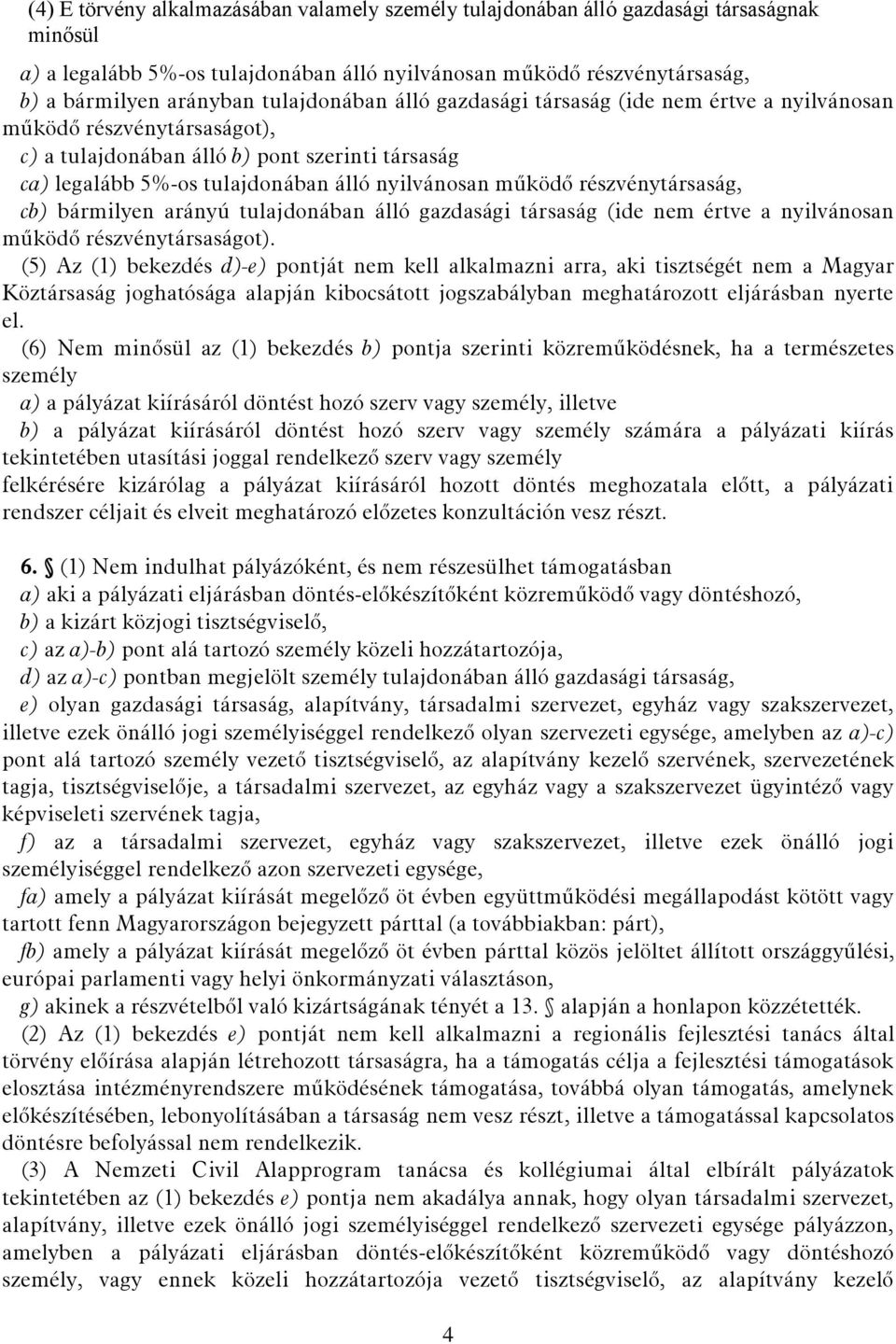 részvénytársaság, cb) bármilyen arányú tulajdonában álló gazdasági társaság (ide nem értve a nyilvánosan működő részvénytársaságot).