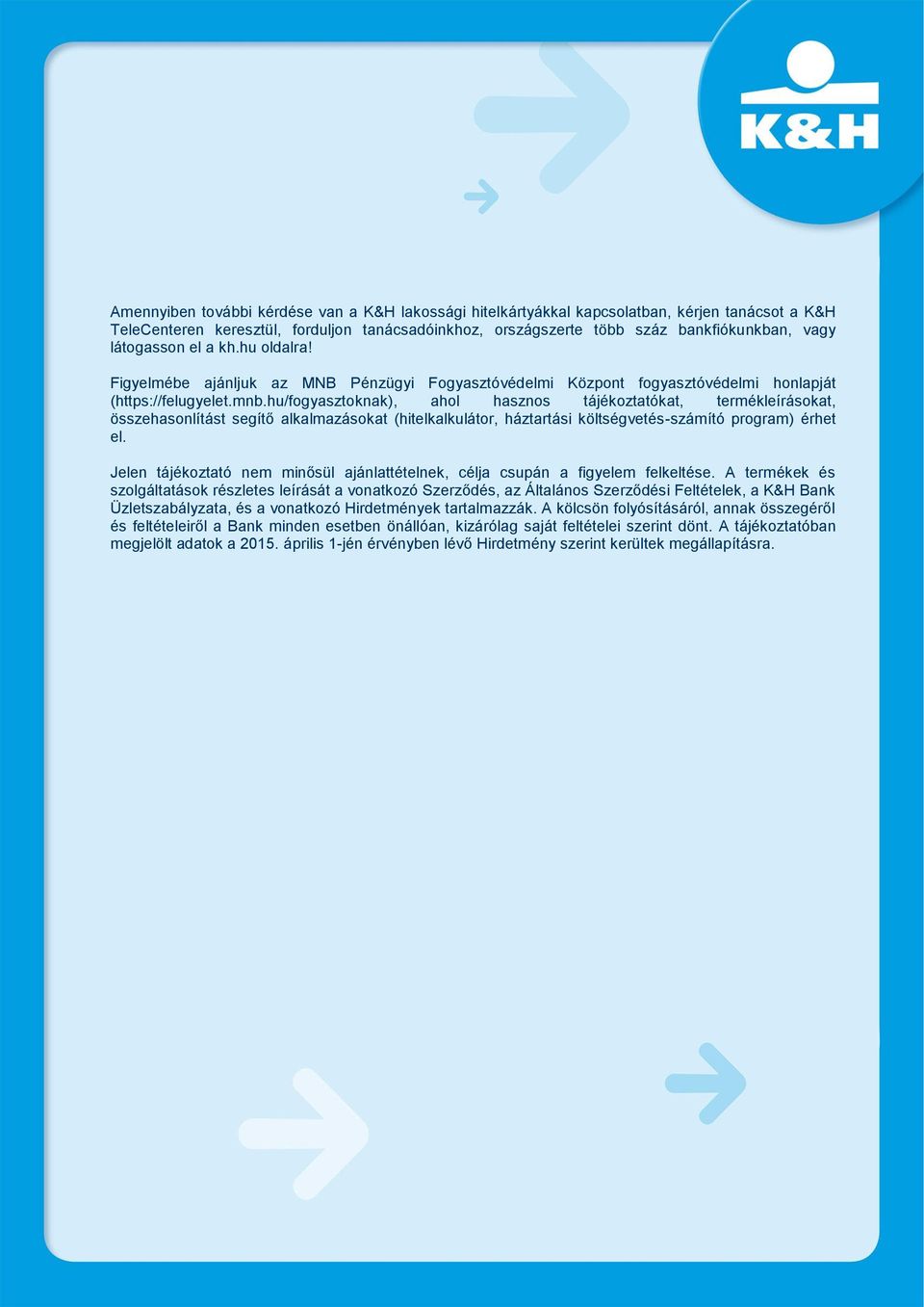 hu/fogyasztoknak), ahol hasznos tájékoztatókat, termékleírásokat, összehasonlítást segítő alkalmazásokat (hitelkalkulátor, háztartási költségvetés-számító program) érhet el.