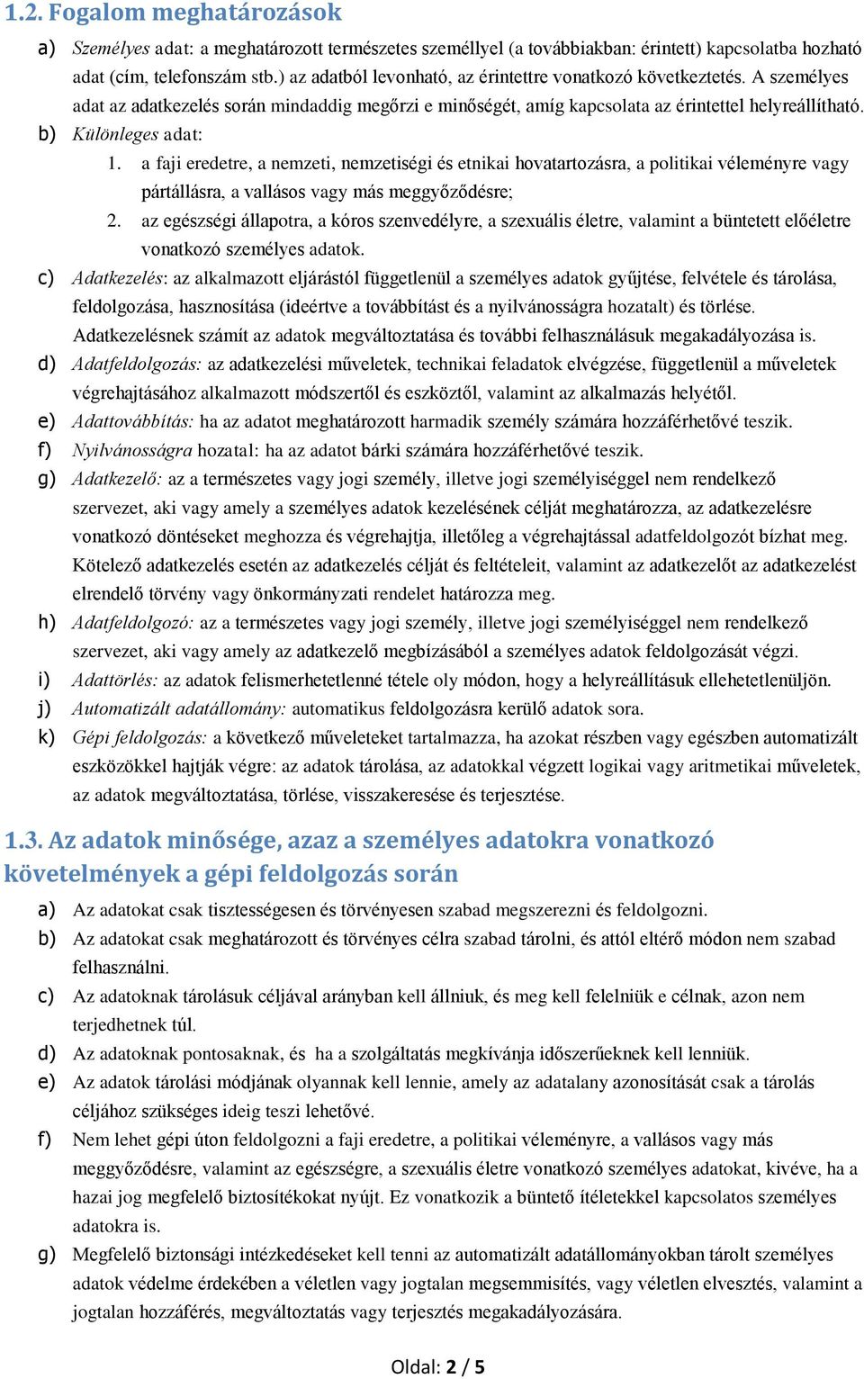 b) Különleges adat: 1. a faji eredetre, a nemzeti, nemzetiségi és etnikai hovatartozásra, a politikai véleményre vagy pártállásra, a vallásos vagy más meggyőződésre; 2.