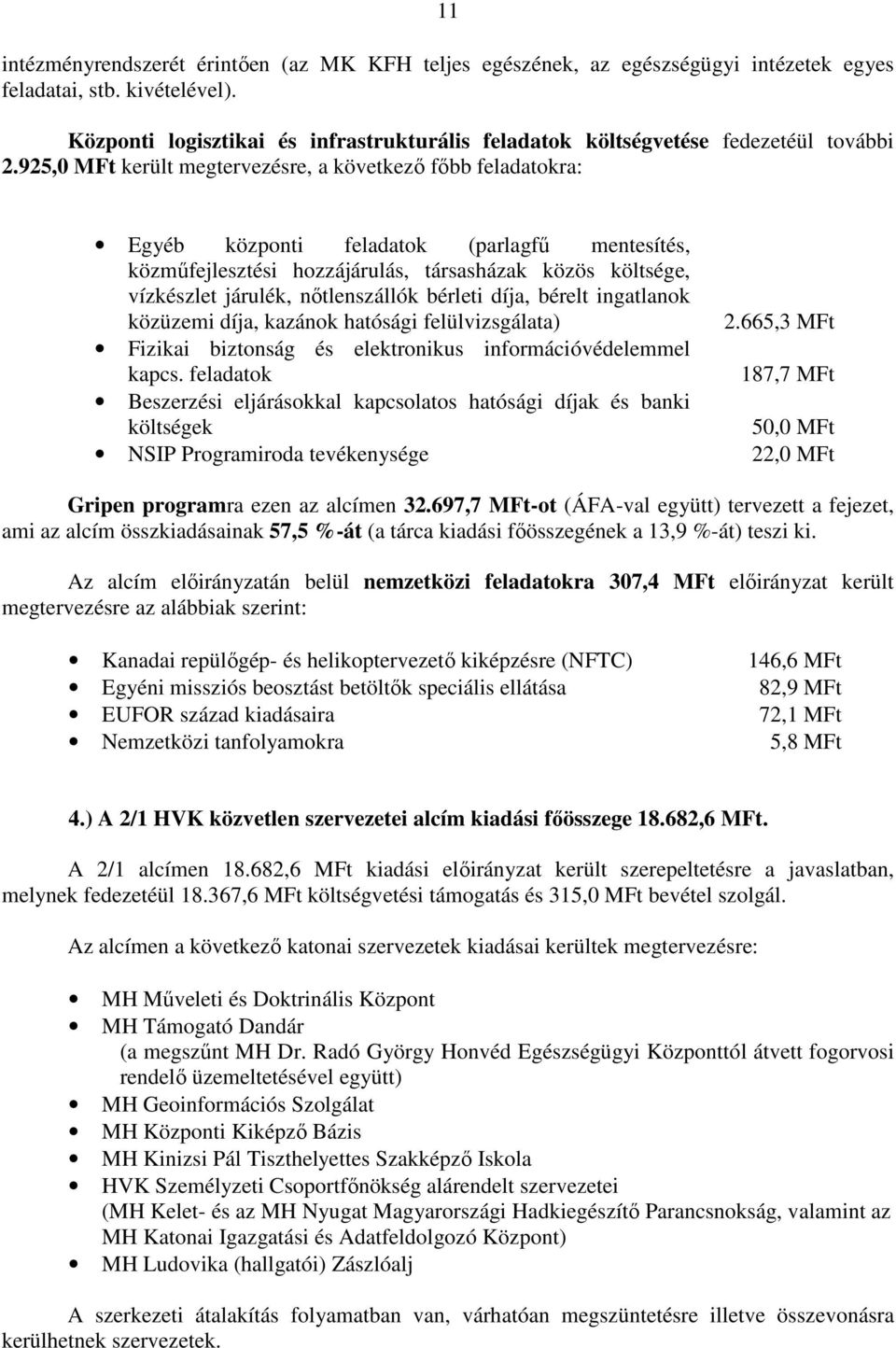 925,0 MFt került megtervezésre, a következő főbb feladatokra: Egyéb központi feladatok (parlagfű mentesítés, közműfejlesztési hozzájárulás, társasházak közös költsége, vízkészlet járulék,