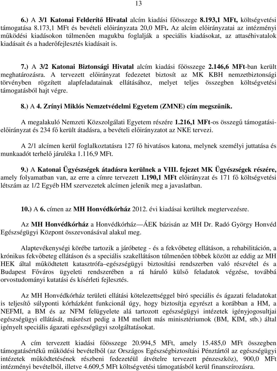 ) A 3/2 Katonai Biztonsági Hivatal alcím kiadási főösszege 2.146,6 MFt-ban került meghatározásra.