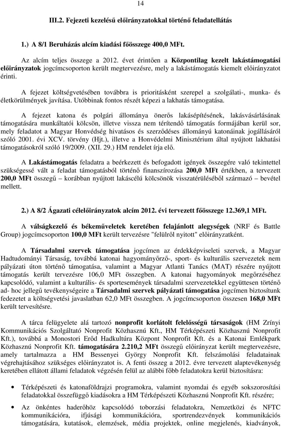 A fejezet költségvetésében továbbra is prioritásként szerepel a szolgálati-, munka- és életkörülmények javítása. Utóbbinak fontos részét képezi a lakhatás támogatása.