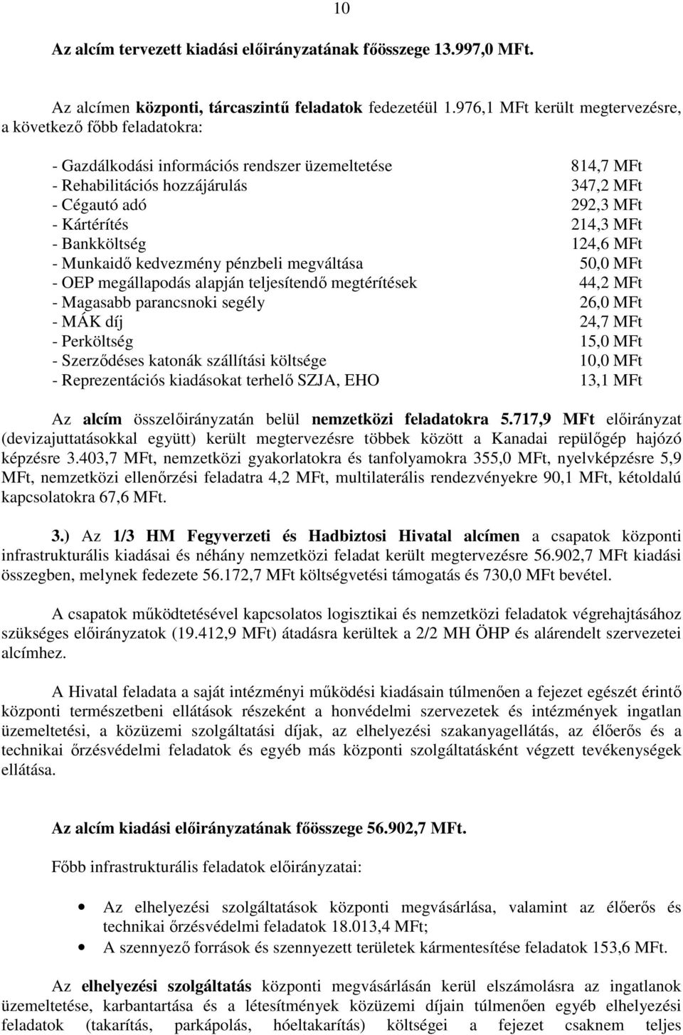 214,3 MFt - Bankköltség 124,6 MFt - Munkaidő kedvezmény pénzbeli megváltása 50,0 MFt - OEP megállapodás alapján teljesítendő megtérítések 44,2 MFt - Magasabb parancsnoki segély 26,0 MFt - MÁK díj