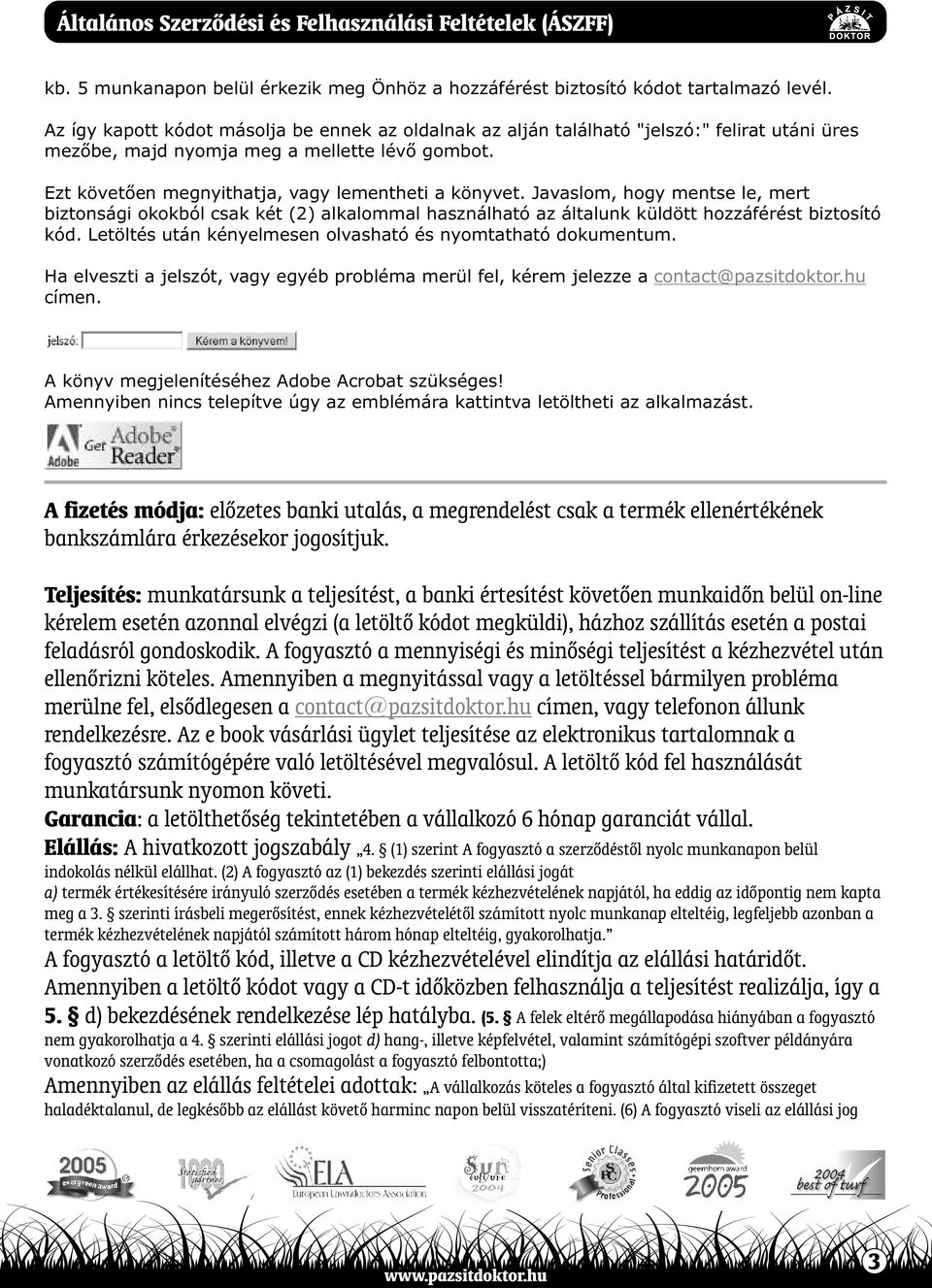 Javaslom, hogy mentse le, mert biztonsági okokból csak két (2) alkalommal használható az általunk küldött hozzáférést biztosító kód. Letöltés után kényelmesen olvasható és nyomtatható dokumentum.