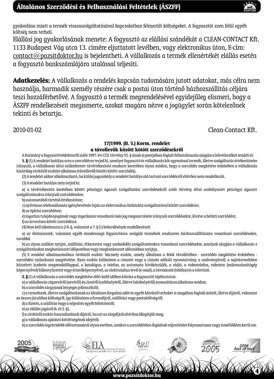 hu is bejelentheti. A vállalkozás a termék ellenértékét elállás esetén a fogyasztó bankszámlájára utalással teljesíti.