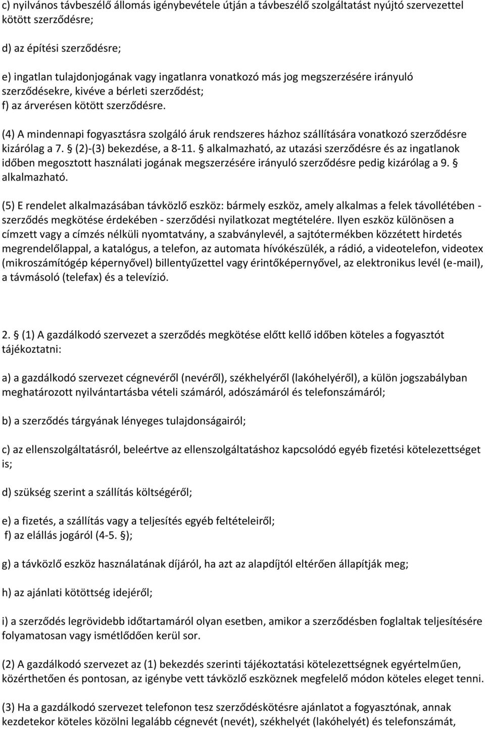 (4) A mindennapi fogyasztásra szolgáló áruk rendszeres házhoz szállítására vonatkozó szerződésre kizárólag a 7. (2)-(3) bekezdése, a 8-11.