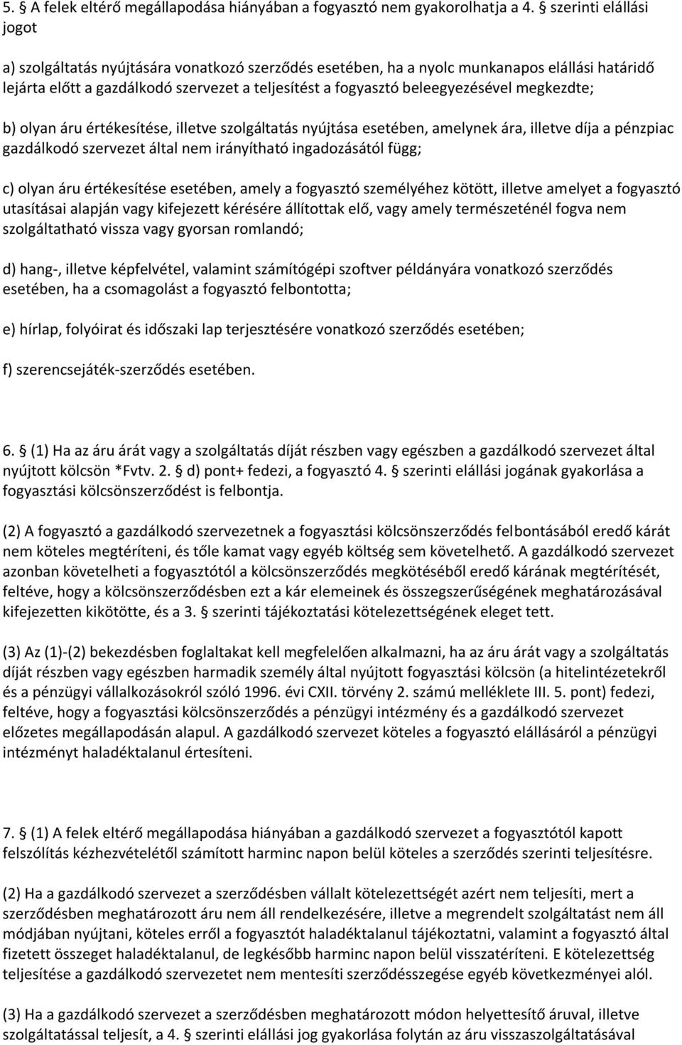 megkezdte; b) olyan áru értékesítése, illetve szolgáltatás nyújtása esetében, amelynek ára, illetve díja a pénzpiac gazdálkodó szervezet által nem irányítható ingadozásától függ; c) olyan áru