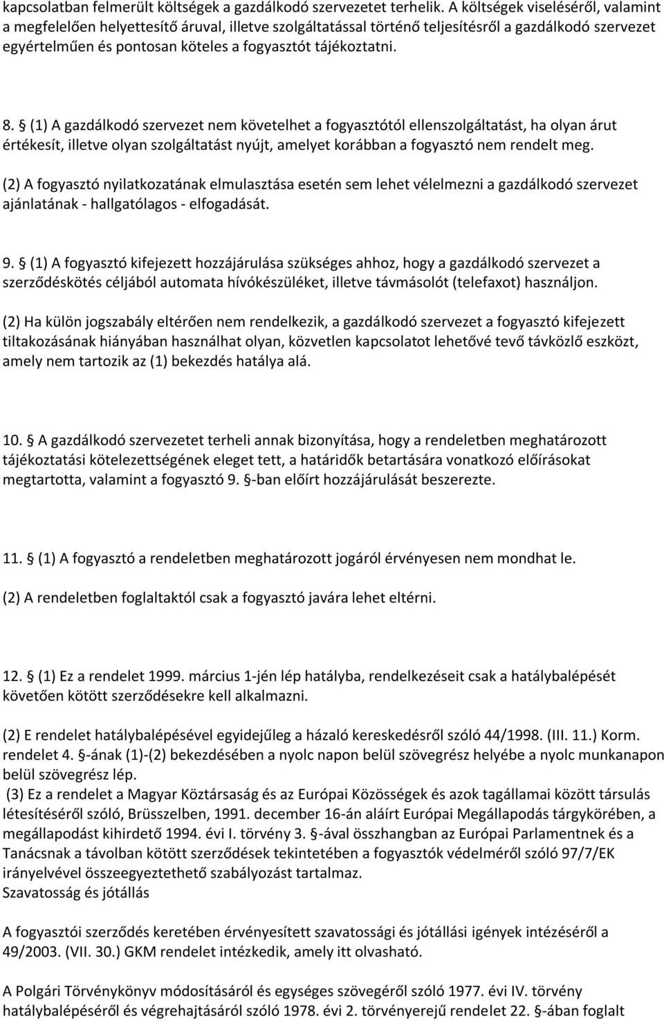 (1) A gazdálkodó szervezet nem követelhet a fogyasztótól ellenszolgáltatást, ha olyan árut értékesít, illetve olyan szolgáltatást nyújt, amelyet korábban a fogyasztó nem rendelt meg.