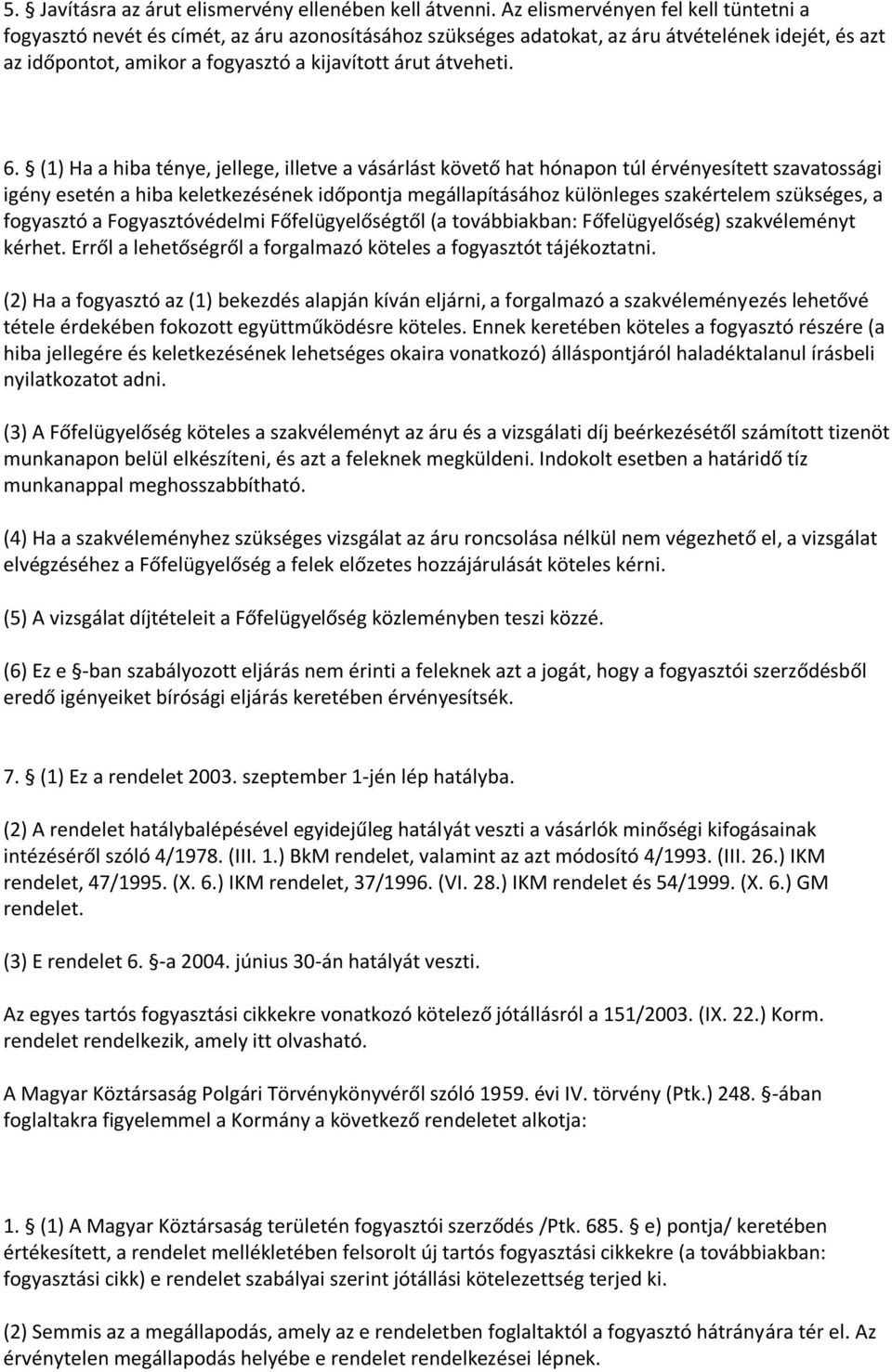 6. (1) Ha a hiba ténye, jellege, illetve a vásárlást követő hat hónapon túl érvényesített szavatossági igény esetén a hiba keletkezésének időpontja megállapításához különleges szakértelem szükséges,