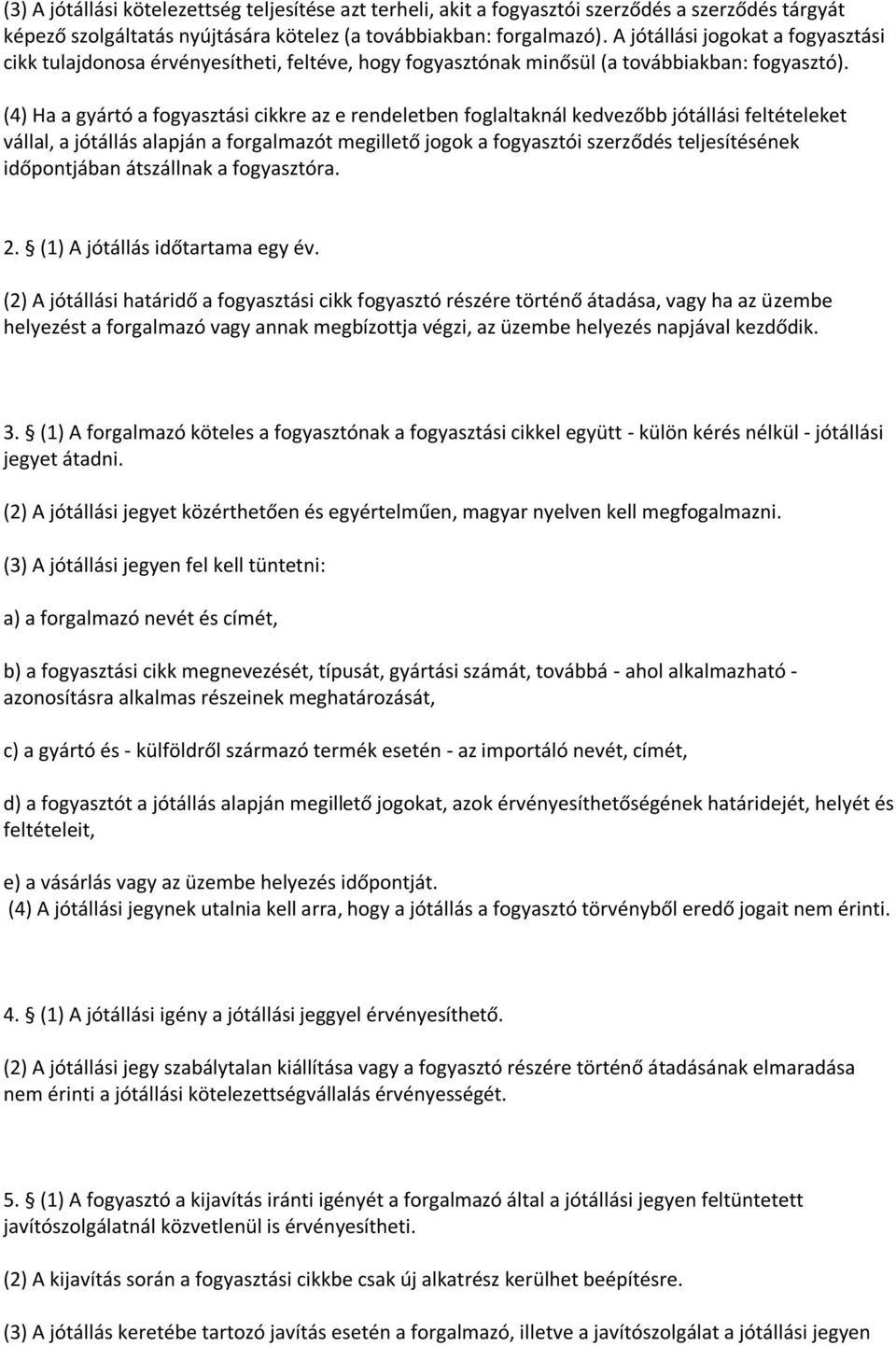 (4) Ha a gyártó a fogyasztási cikkre az e rendeletben foglaltaknál kedvezőbb jótállási feltételeket vállal, a jótállás alapján a forgalmazót megillető jogok a fogyasztói szerződés teljesítésének