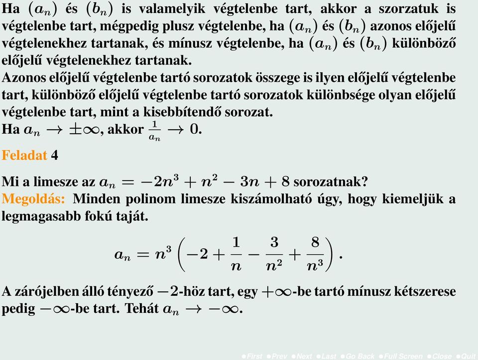 Azonos előjelű végtelenbe tartó sorozatok összege is ilyen előjelű végtelenbe tart, különböző előjelű végtelenbe tartó sorozatok különbsége olyan előjelű végtelenbe tart, mint a kisebbítendő