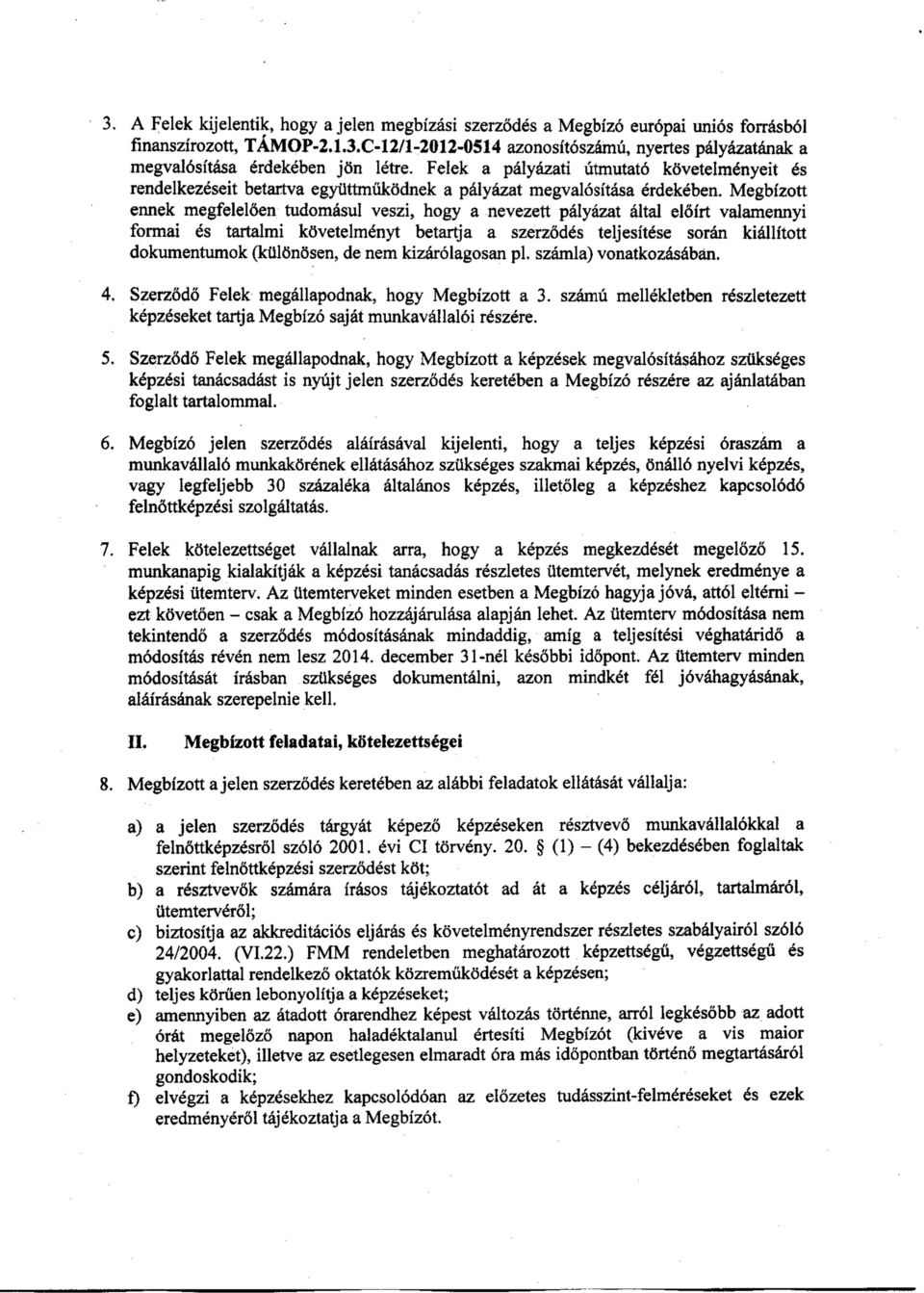Megbízott ennek megtelelöen tudomásul veszi, hogy anevezettpályázat által előírt valamennyi tormai és tartalmi követelményt betartja a szerződés teljesítése során kiállított dokumentumok