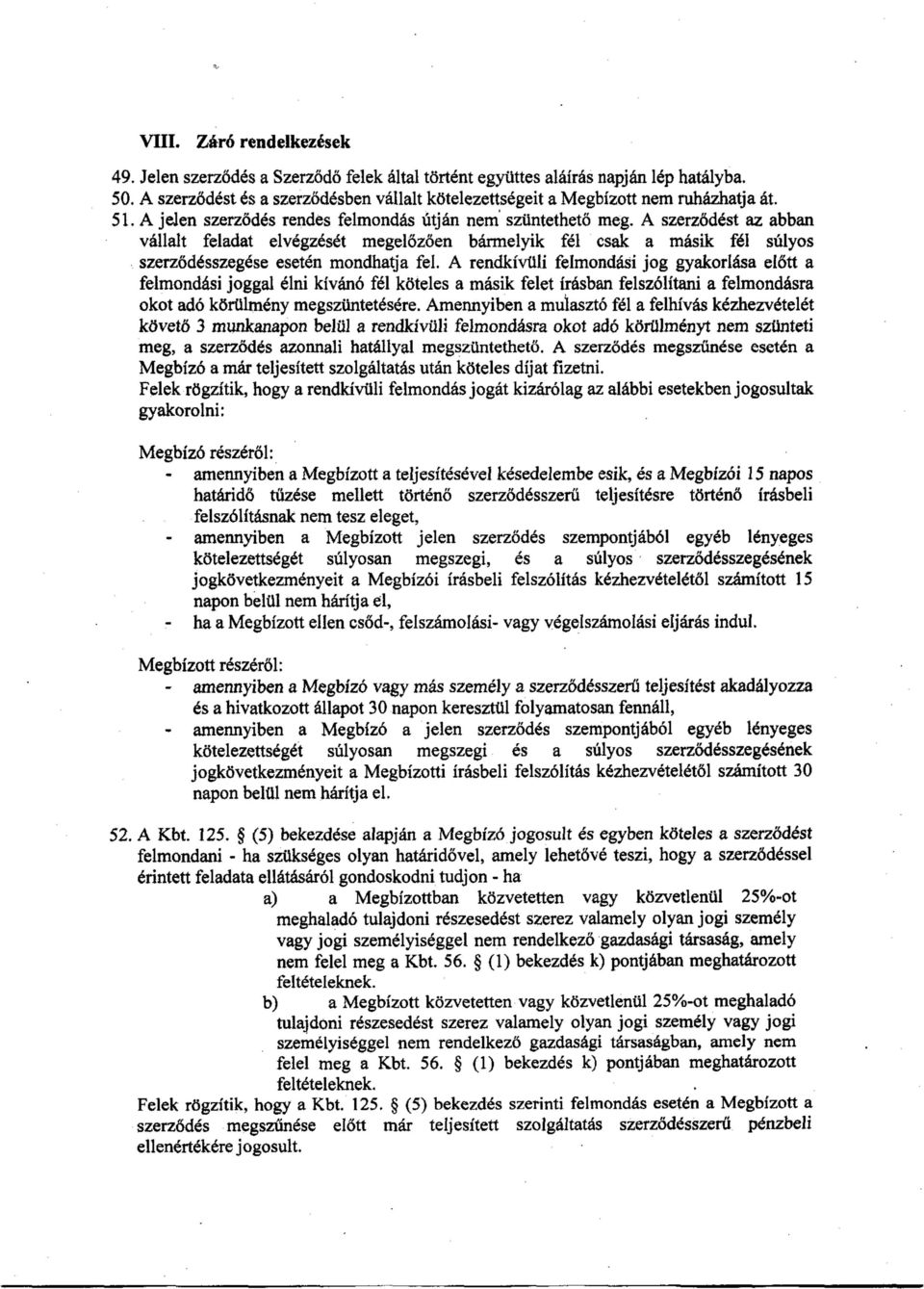 A rendkívülífelm ondásíjog gyakorlása e lő tta felmondási joggal élni kívánó fél kötelesam ásík felet írásban felszőlítaníafelmondásra okot adó körülmény megszüntetésére.