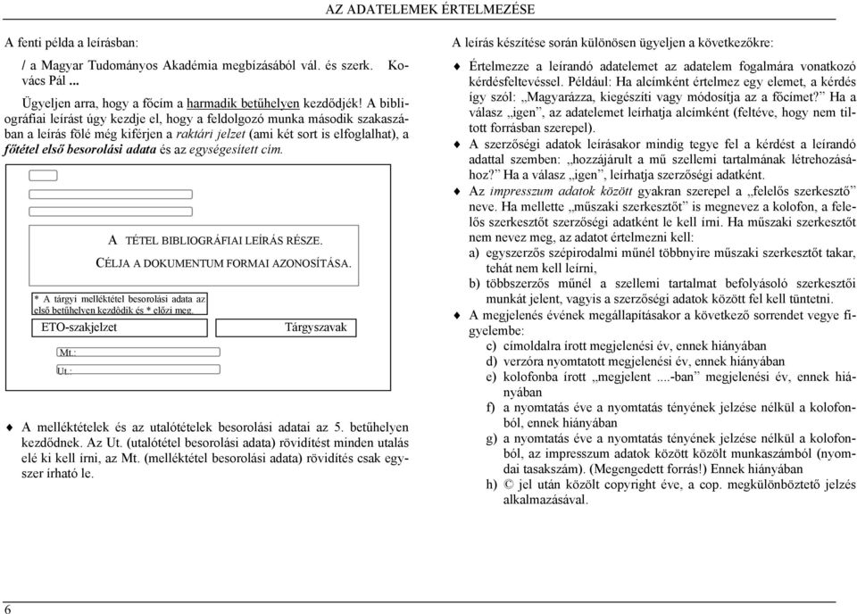 egységesített cím. A TÉTEL BIBLIOGRÁFIAI LEÍRÁS RÉSZE. Mt.: Ut.: CÉLJA A DOKUMENTUM FORMAI AZONOSÍTÁSA. * A tárgyi melléktétel besorolási adata az első betűhelyen kezdôdik és * előzi meg.