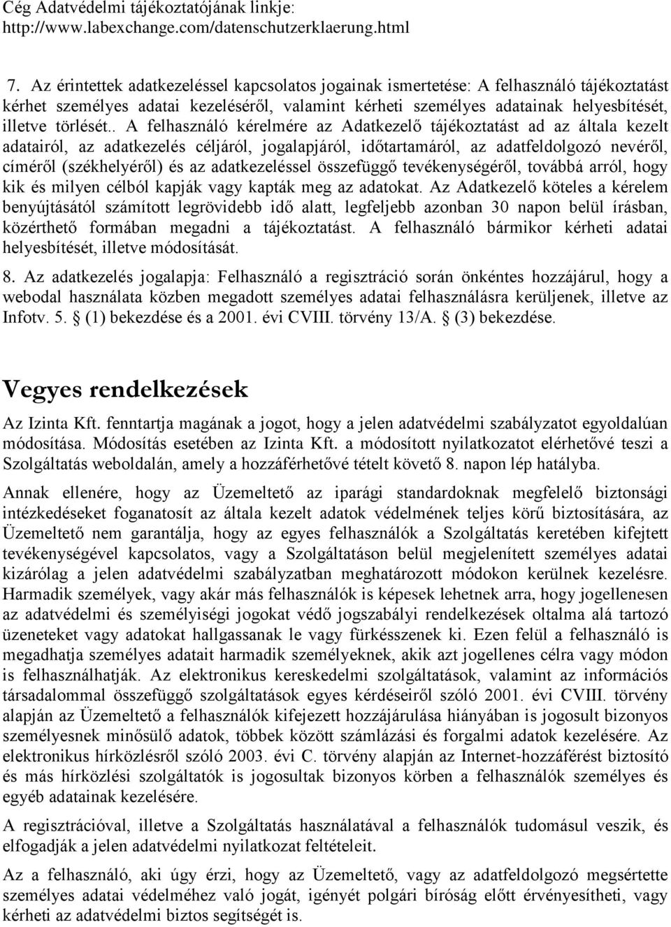 . A felhasználó kérelmére az Adatkezelő tájékoztatást ad az általa kezelt adatairól, az adatkezelés céljáról, jogalapjáról, időtartamáról, az adatfeldolgozó nevéről, címéről (székhelyéről) és az