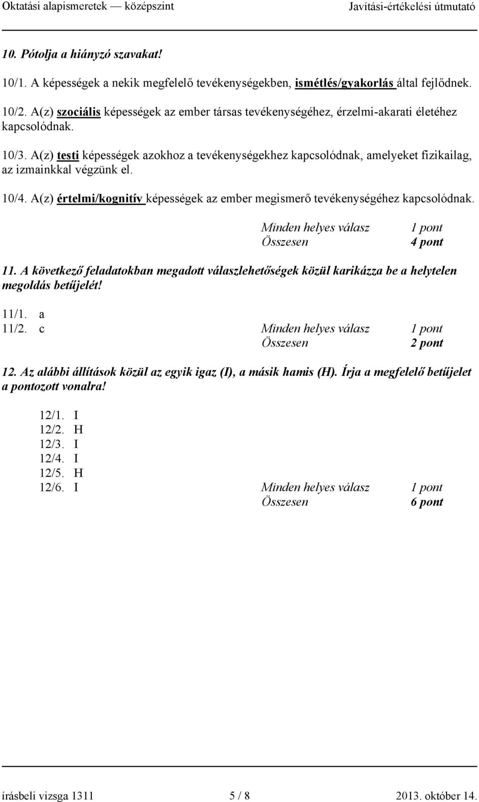 A(z) testi képességek azokhoz a tevékenységekhez kapcsolódnak, amelyeket fizikailag, az izmainkkal végzünk el. 10/4.