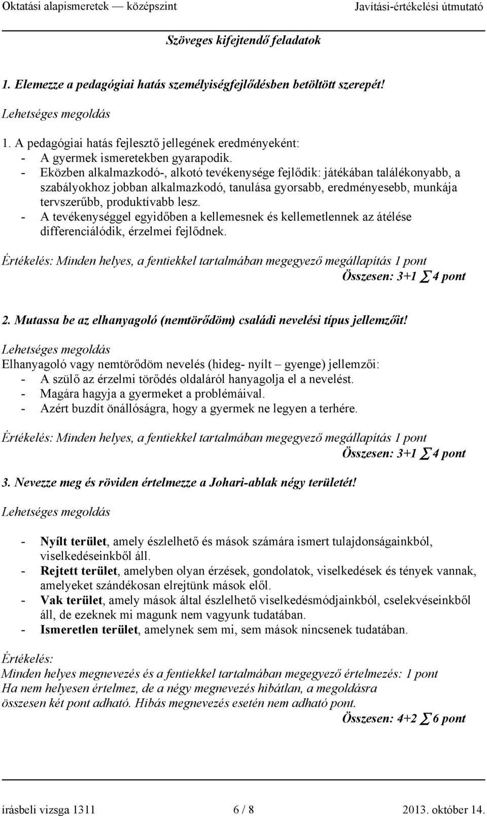 - A tevékenységgel egyidőben a kellemesnek és kellemetlennek az átélése differenciálódik, érzelmei fejlődnek. Értékelés: Minden helyes, a fentiekkel tartalmában megegyező megállapítás : 3+1 4 pont 2.