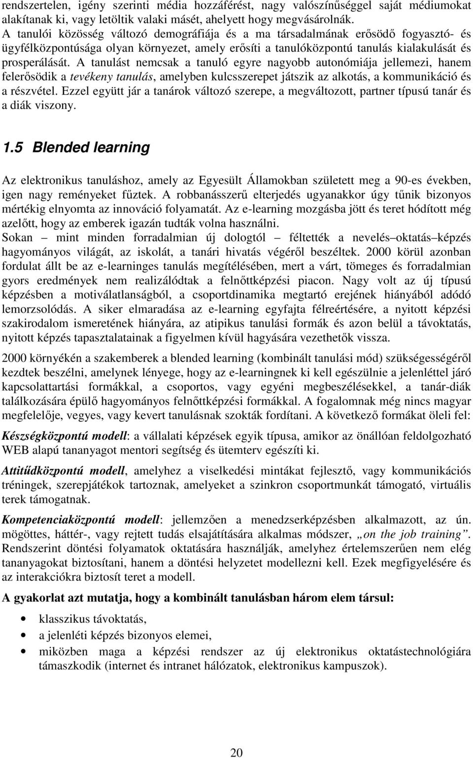 A tanulást nemcsak a tanuló egyre nagyobb autonómiája jellemezi, hanem felerısödik a tevékeny tanulás, amelyben kulcsszerepet játszik az alkotás, a kommunikáció és a részvétel.