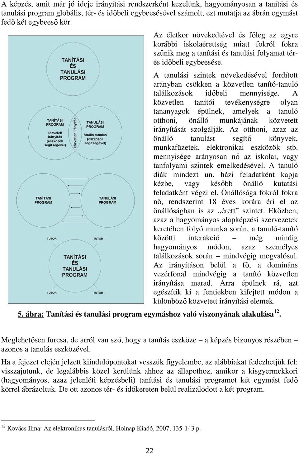 A tanulási szintek növekedésével fordított arányban csökken a közvetlen tanító-tanuló találkozások idıbeli mennyisége.