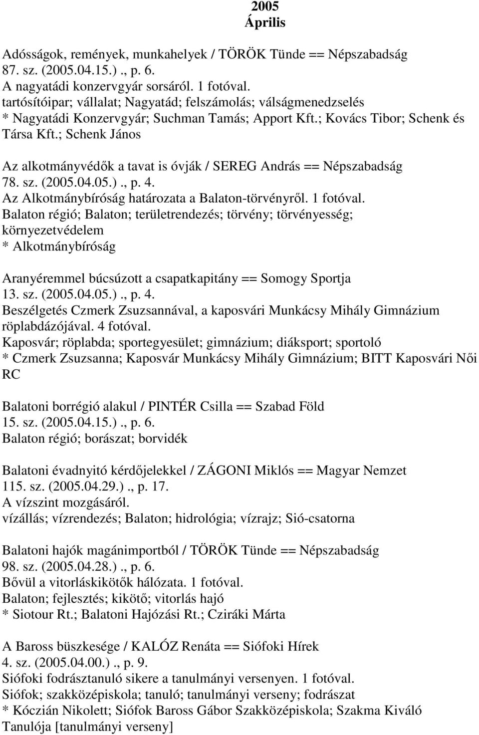 ; Schenk János Az alkotmányvédők a tavat is óvják / SEREG András == Népszabadság 78. sz. (2005.04.05.)., p. 4. Az Alkotmánybíróság határozata a Balaton-törvényről. 1 fotóval.