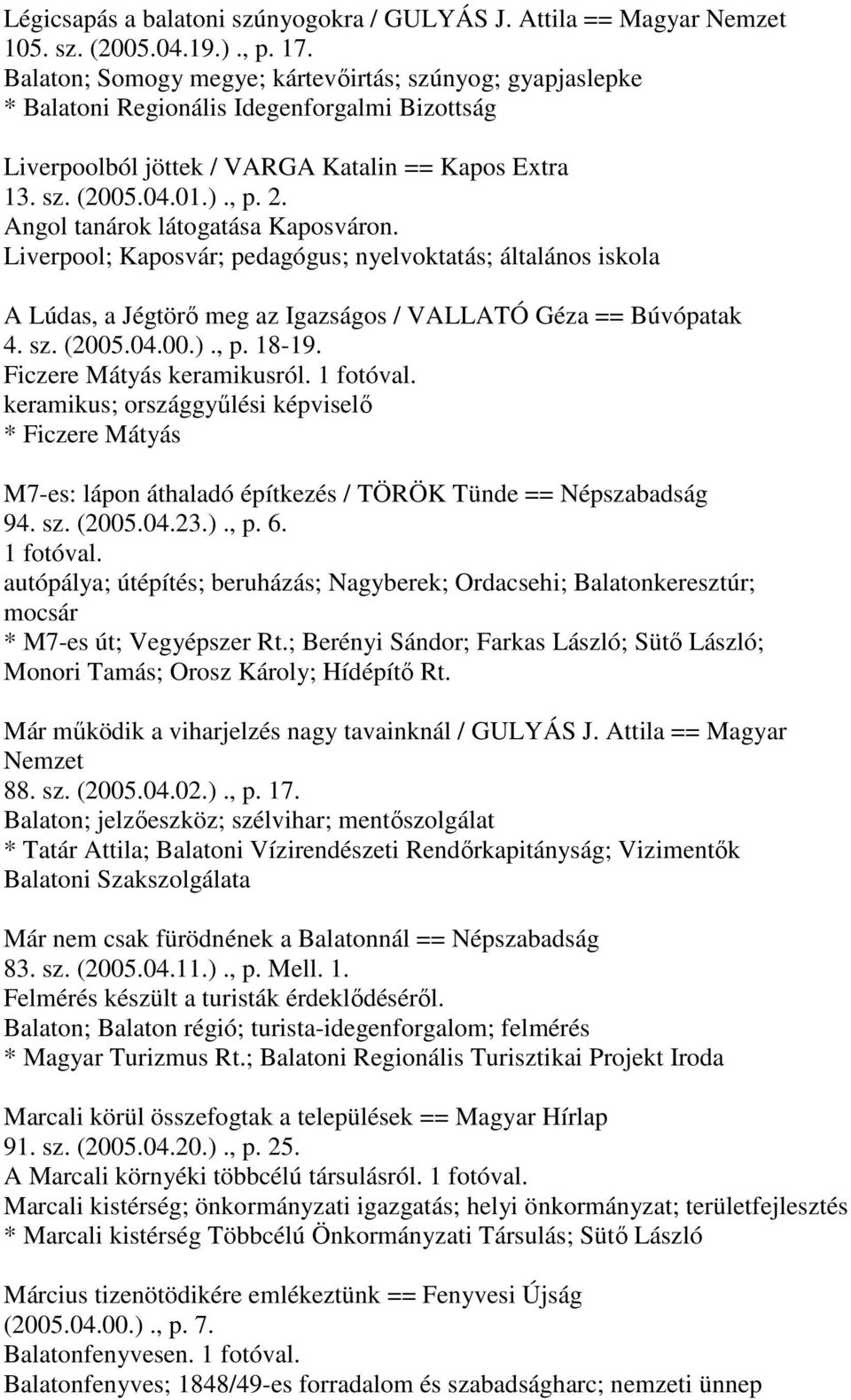 Angol tanárok látogatása Kaposváron. Liverpool; Kaposvár; pedagógus; nyelvoktatás; általános iskola A Lúdas, a Jégtörő meg az Igazságos / VALLATÓ Géza == Búvópatak 4. sz. (2005.04.00.)., p. 18-19.