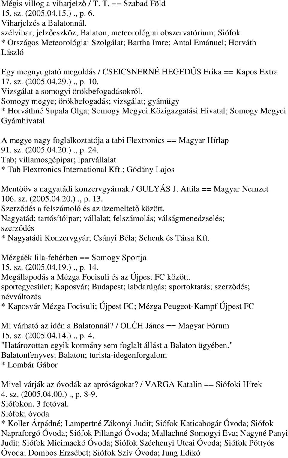 Erika == Kapos Extra 17. sz. (2005.04.29.)., p. 10. Vizsgálat a somogyi örökbefogadásokról.