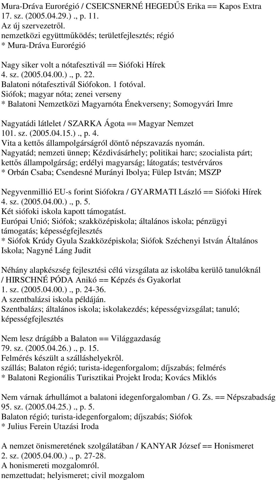 Siófok; magyar nóta; zenei verseny * Balatoni Nemzetközi Magyarnóta Énekverseny; Somogyvári Imre Nagyatádi látlelet / SZARKA Ágota == Magyar Nemzet 101. sz. (2005.04.15.)., p. 4.