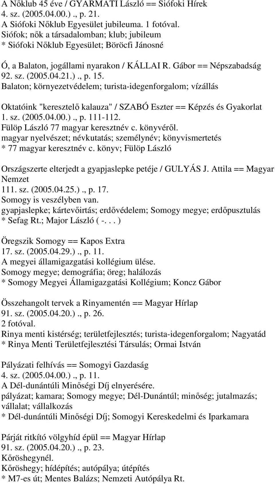 Balaton; környezetvédelem; turista-idegenforgalom; vízállás Oktatóink "keresztelő kalauza" / SZABÓ Eszter == Képzés és Gyakorlat 1. sz. (2005.04.00.)., p. 111-112. Fülöp László 77 magyar keresztnév c.