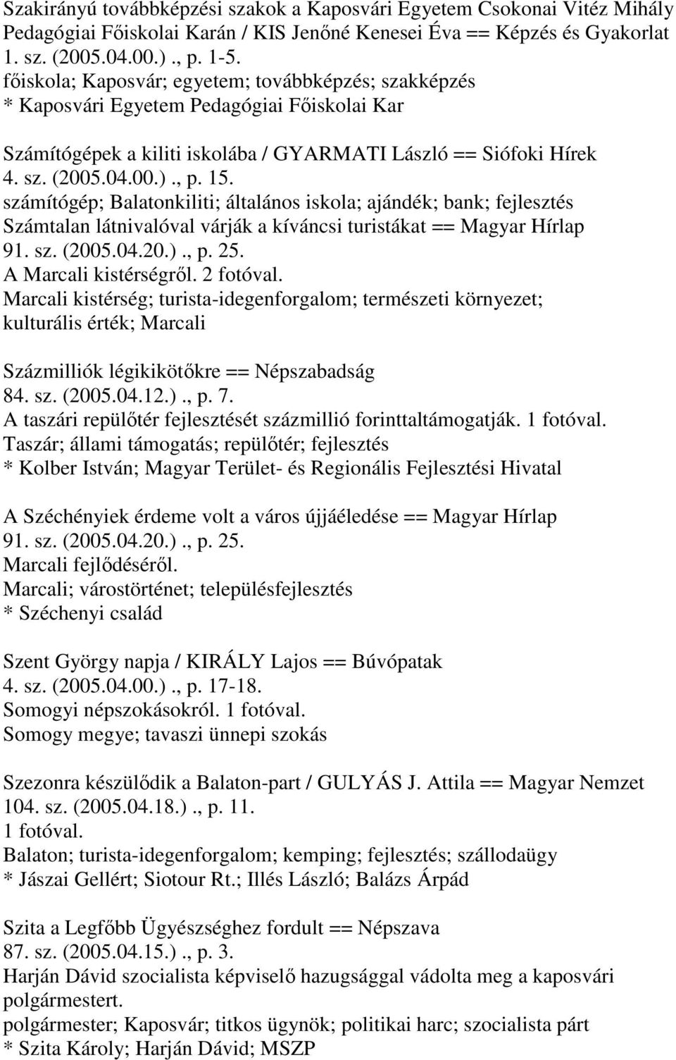 számítógép; Balatonkiliti; általános iskola; ajándék; bank; fejlesztés Számtalan látnivalóval várják a kíváncsi turistákat == Magyar Hírlap 91. sz. (2005.04.20.)., p. 25. A Marcali kistérségről.