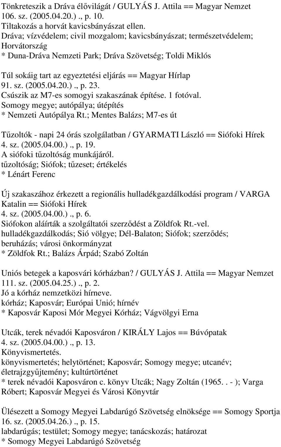 sz. (2005.04.20.)., p. 23. Csúszik az M7-es somogyi szakaszának építése. 1 fotóval. Somogy megye; autópálya; útépítés * Nemzeti Autópálya Rt.