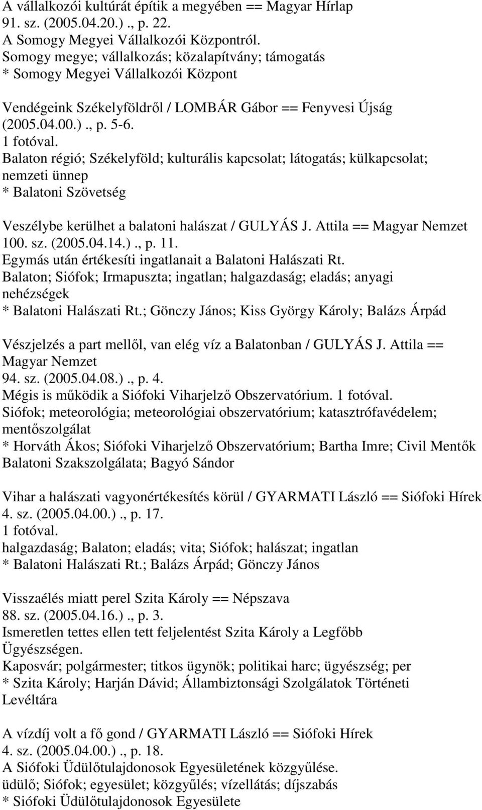 Balaton régió; Székelyföld; kulturális kapcsolat; látogatás; külkapcsolat; nemzeti ünnep * Balatoni Szövetség Veszélybe kerülhet a balatoni halászat / GULYÁS J. Attila == Magyar Nemzet 100. sz. (2005.