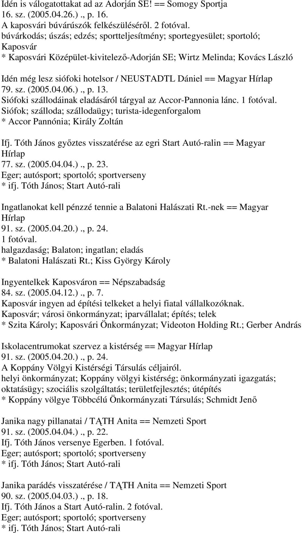Dániel == Magyar Hírlap 79. sz. (2005.04.06.)., p. 13. Siófoki szállodáinak eladásáról tárgyal az Accor-Pannonia lánc. 1 fotóval.
