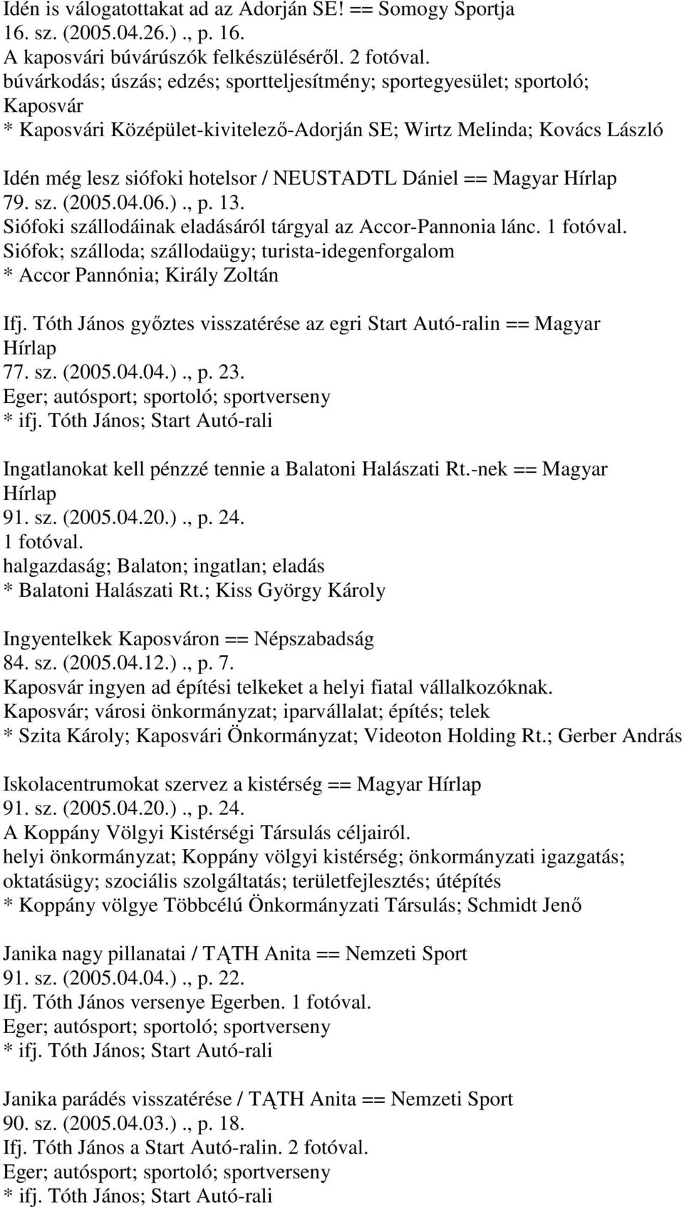Dániel == Magyar Hírlap 79. sz. (2005.04.06.)., p. 13. Siófoki szállodáinak eladásáról tárgyal az Accor-Pannonia lánc. 1 fotóval.