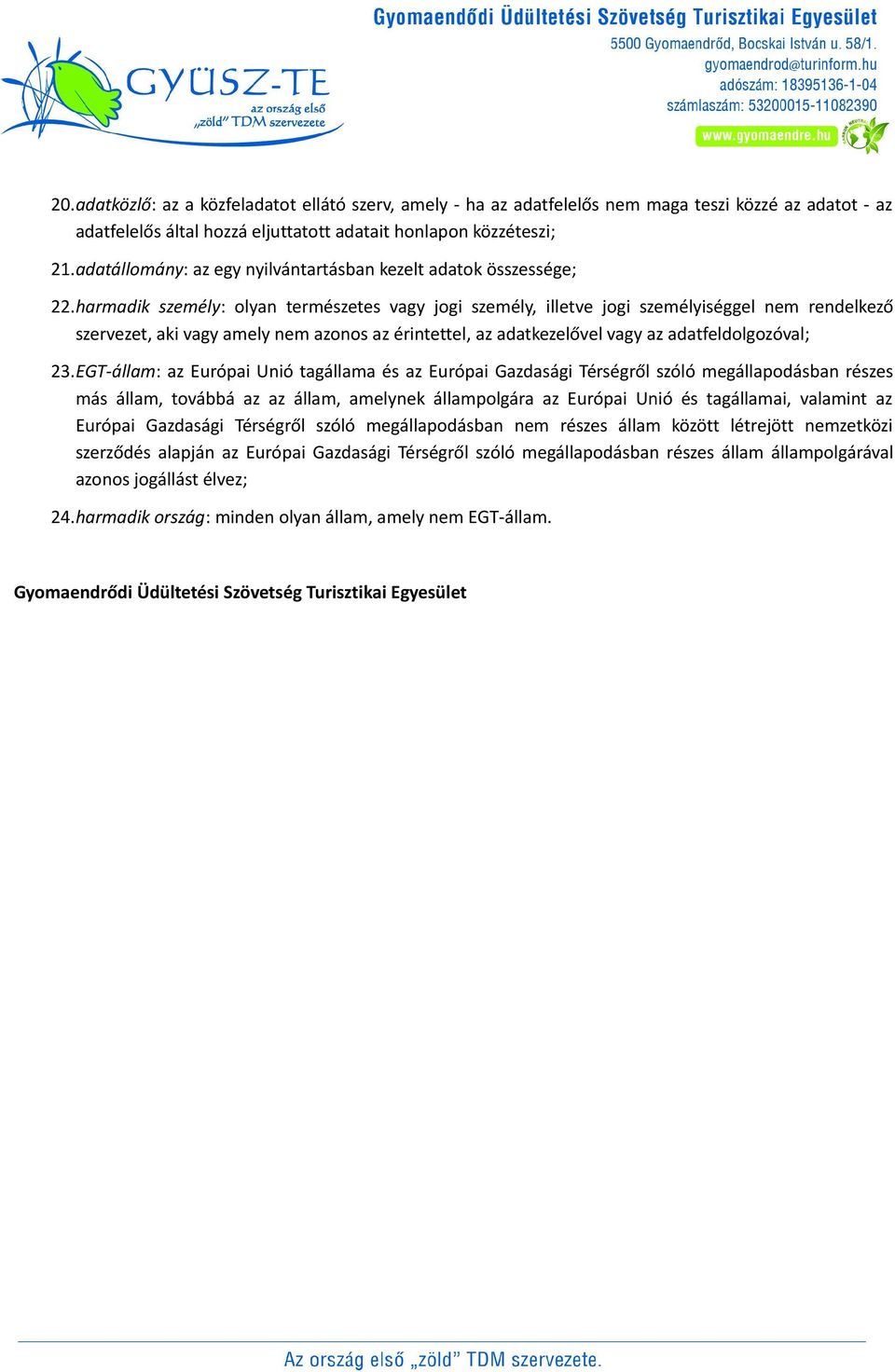 harmadik személy: olyan természetes vagy jogi személy, illetve jogi személyiséggel nem rendelkező szervezet, aki vagy amely nem azonos az érintettel, az adatkezelővel vagy az adatfeldolgozóval; 23.