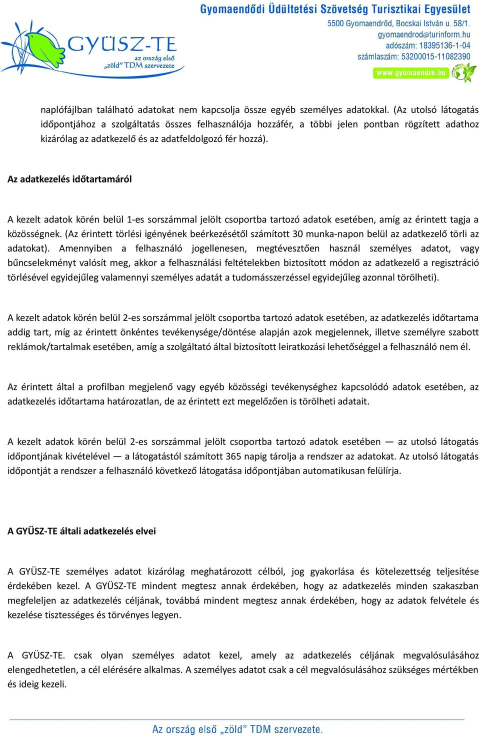 Az adatkezelés időtartamáról A kezelt adatok körén belül 1-es sorszámmal jelölt csoportba tartozó adatok esetében, amíg az érintett tagja a közösségnek.