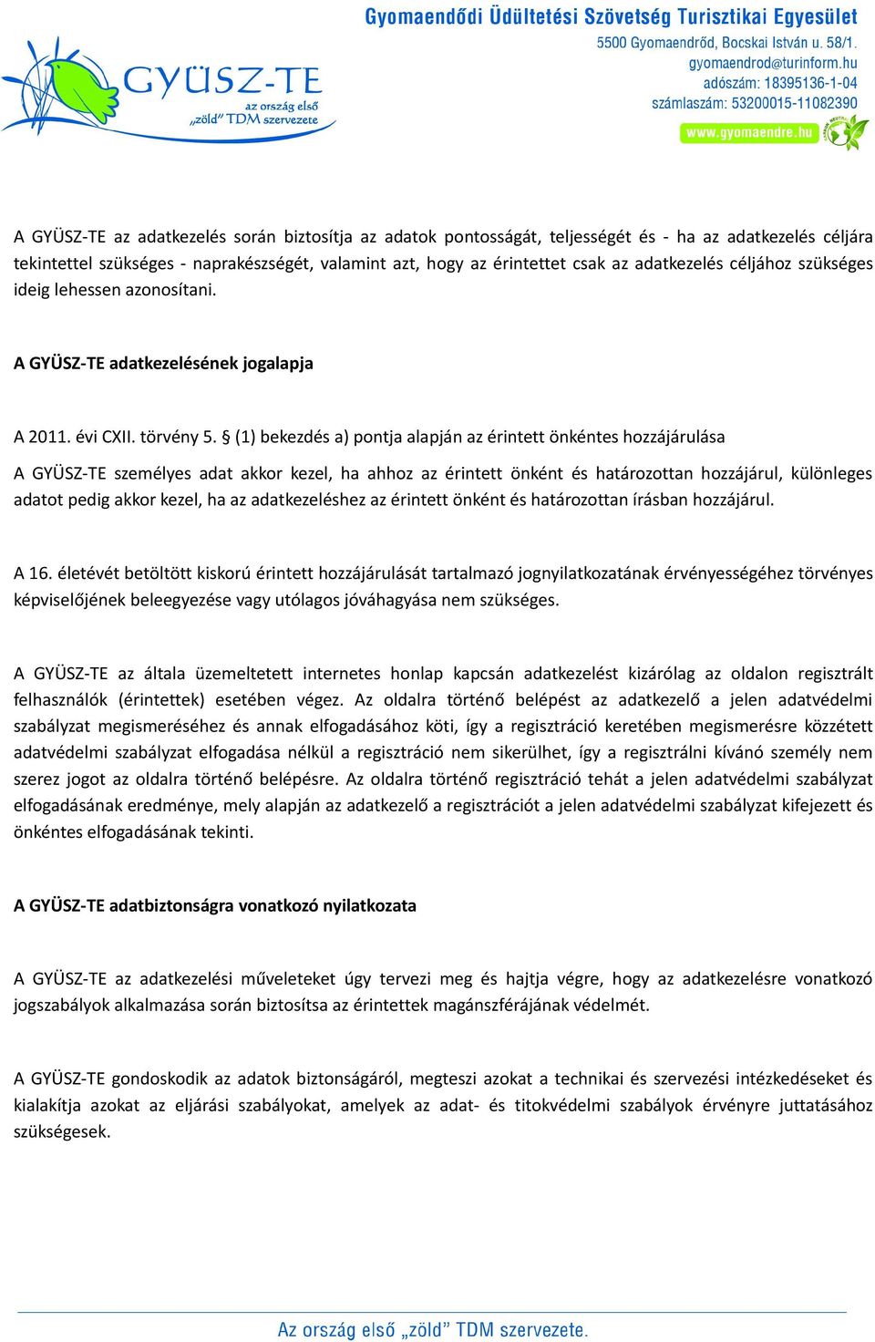 (1) bekezdés a) pontja alapján az érintett önkéntes hozzájárulása A GYÜSZ-TE személyes adat akkor kezel, ha ahhoz az érintett önként és határozottan hozzájárul, különleges adatot pedig akkor kezel,
