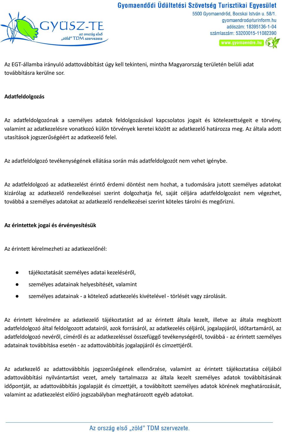 adatkezelő határozza meg. Az általa adott utasítások jogszerűségéért az adatkezelő felel. Az adatfeldolgozó tevékenységének ellátása során más adatfeldolgozót nem vehet igénybe.