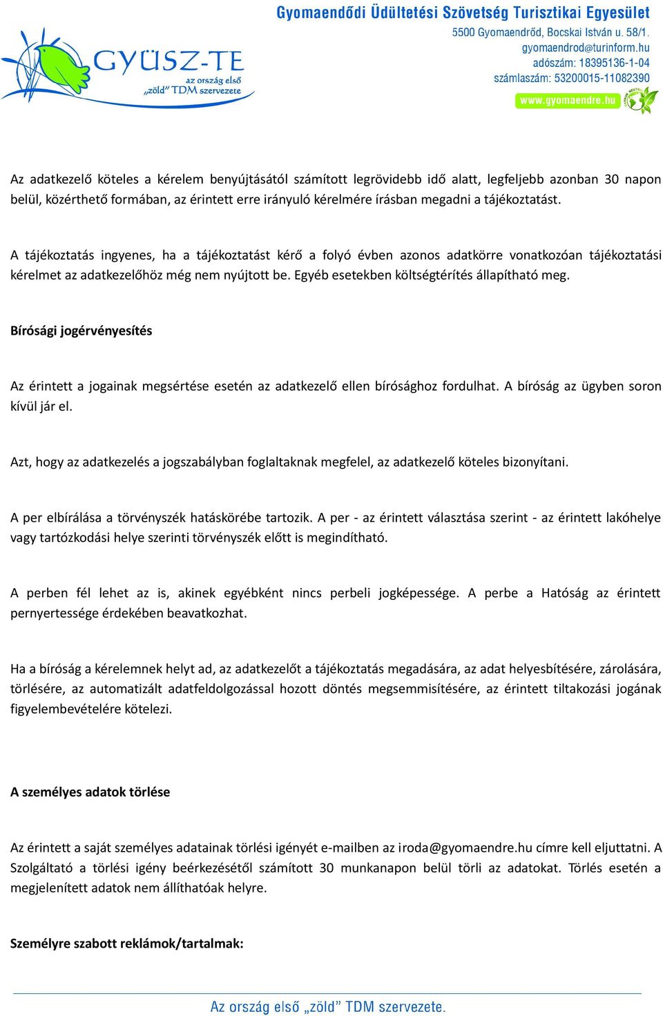 Egyéb esetekben költségtérítés állapítható meg. Bírósági jogérvényesítés Az érintett a jogainak megsértése esetén az adatkezelő ellen bírósághoz fordulhat. A bíróság az ügyben soron kívül jár el.