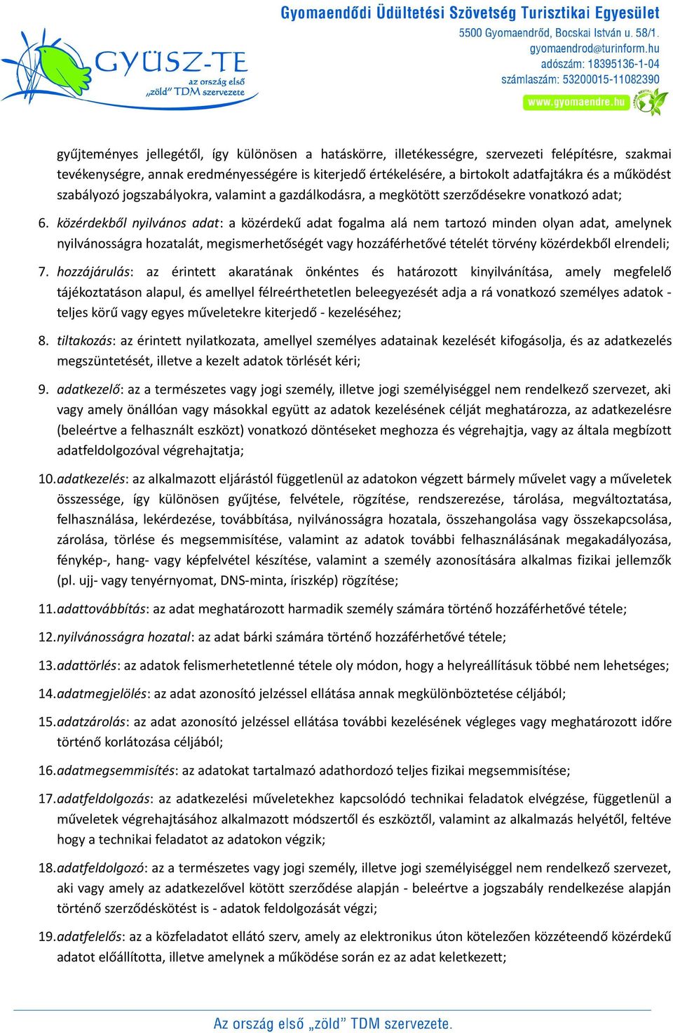 közérdekből nyilvános adat: a közérdekű adat fogalma alá nem tartozó minden olyan adat, amelynek nyilvánosságra hozatalát, megismerhetőségét vagy hozzáférhetővé tételét törvény közérdekből elrendeli;