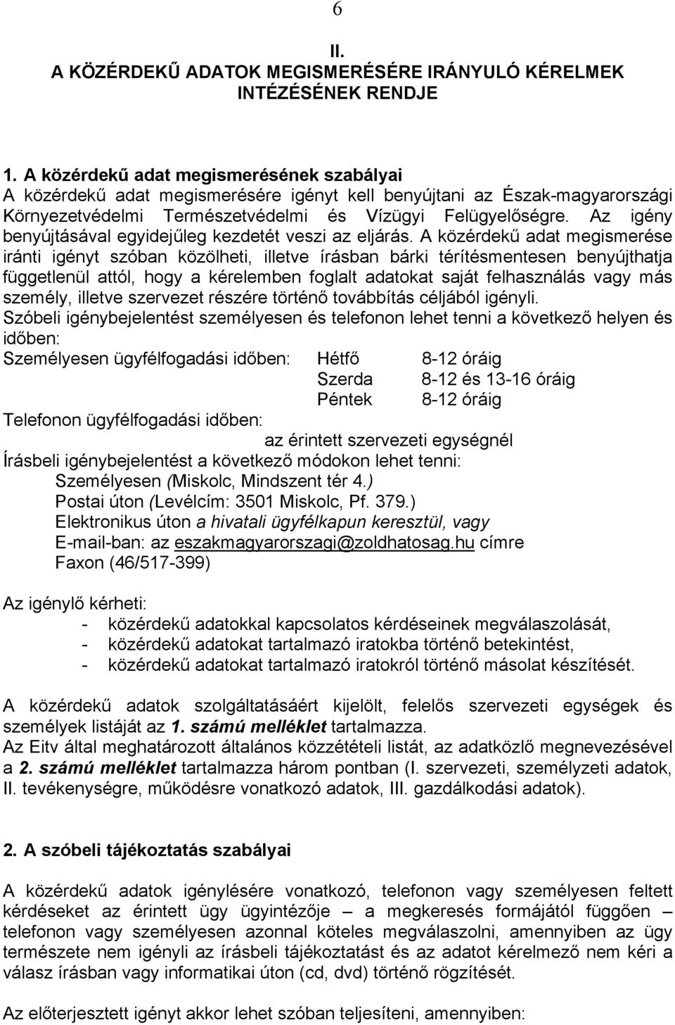 Az igény benyújtásával egyidejűleg kezdetét veszi az eljárás.