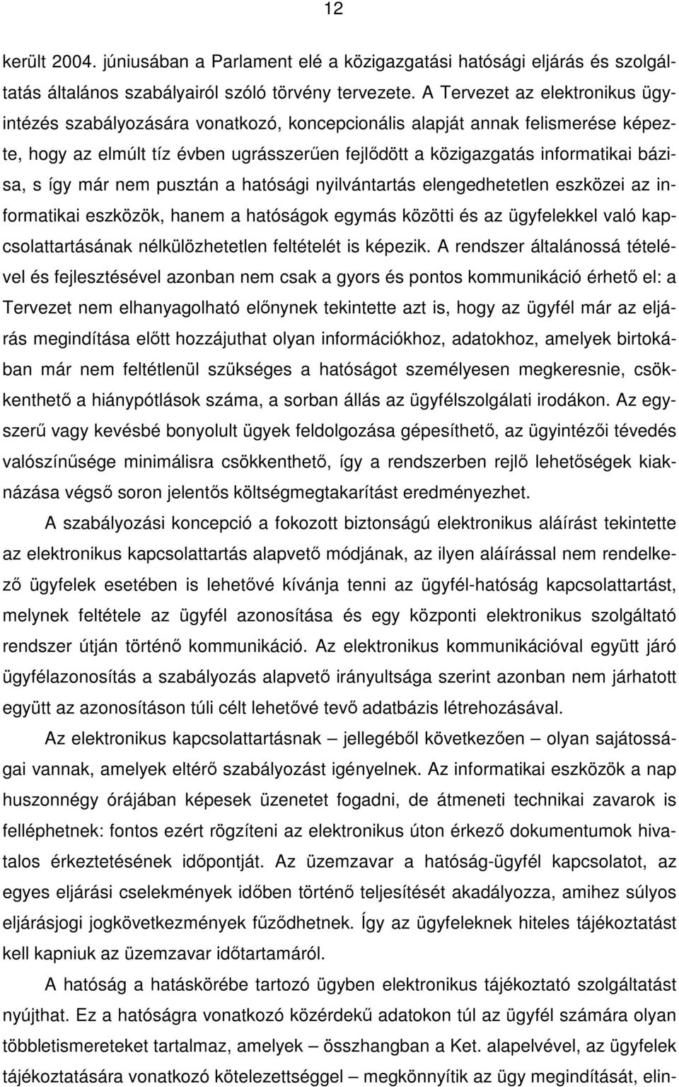 így már nem pusztán a hatósági nyilvántartás elengedhetetlen eszközei az informatikai eszközök, hanem a hatóságok egymás közötti és az ügyfelekkel való kapcsolattartásának nélkülözhetetlen feltételét