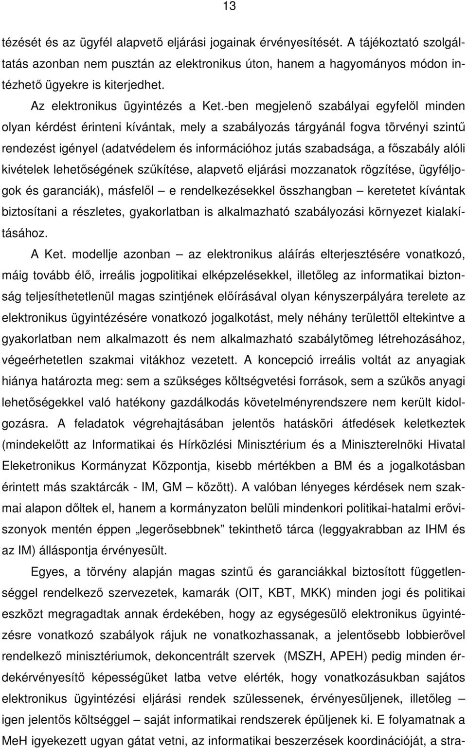 -ben megjelenı szabályai egyfelıl minden olyan kérdést érinteni kívántak, mely a szabályozás tárgyánál fogva törvényi szintő rendezést igényel (adatvédelem és információhoz jutás szabadsága, a