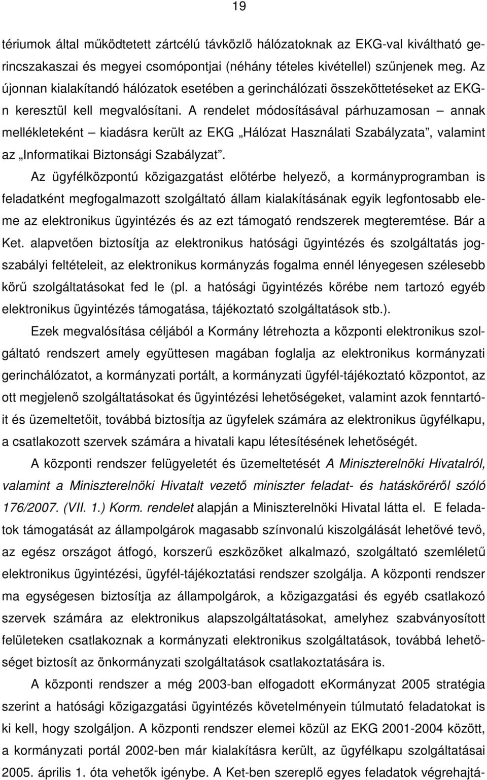 A rendelet módosításával párhuzamosan annak mellékleteként kiadásra került az EKG Hálózat Használati Szabályzata, valamint az Informatikai Biztonsági Szabályzat.