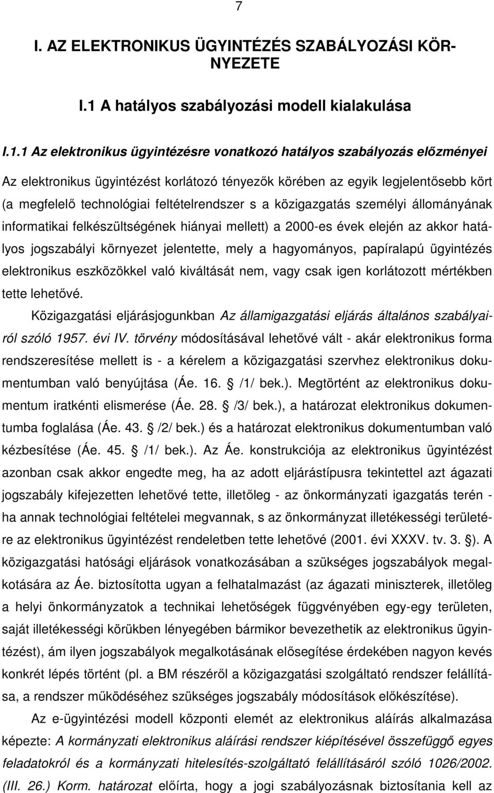 1 Az elektronikus ügyintézésre vonatkozó hatályos szabályozás elızményei Az elektronikus ügyintézést korlátozó tényezık körében az egyik legjelentısebb kört (a megfelelı technológiai feltételrendszer