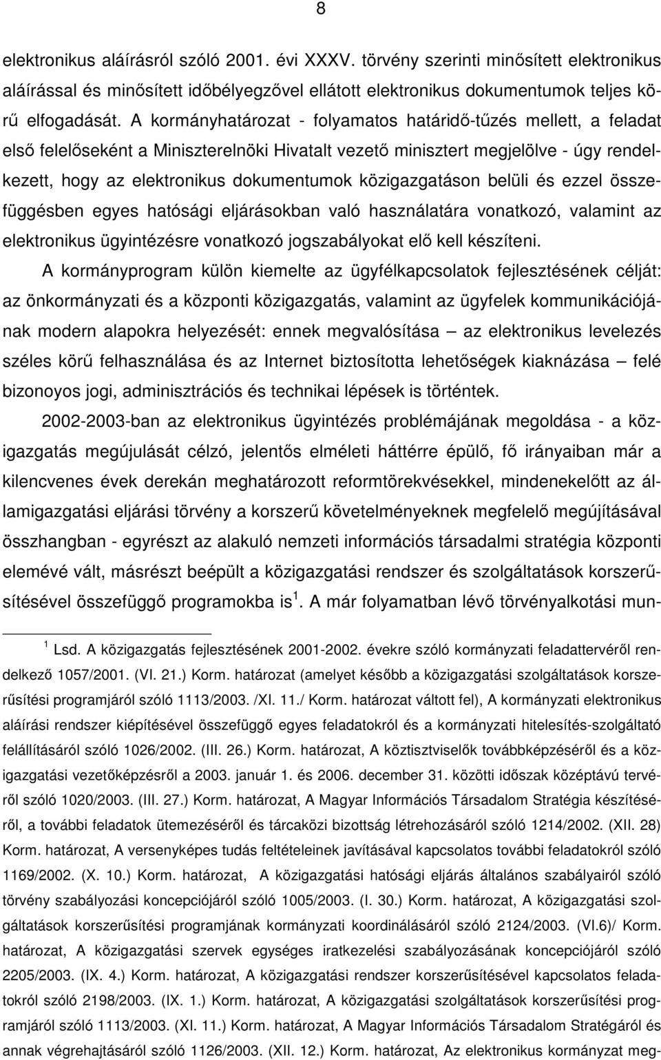 közigazgatáson belüli és ezzel összefüggésben egyes hatósági eljárásokban való használatára vonatkozó, valamint az elektronikus ügyintézésre vonatkozó jogszabályokat elı kell készíteni.