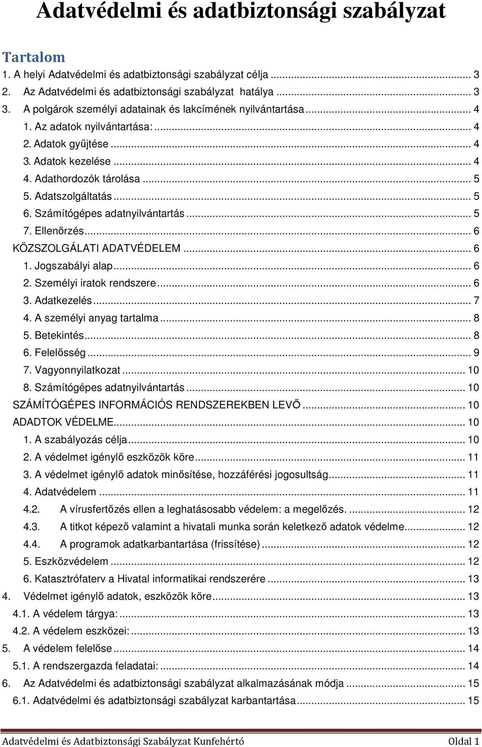.. 5 6. Számítógépes adatnyilvántartás... 5 7. Ellenőrzés... 6 KÖZSZOLGÁLATI ADATVÉDELEM... 6 1. Jogszabályi alap... 6 2. Személyi iratok rendszere... 6 3. Adatkezelés... 7 4.